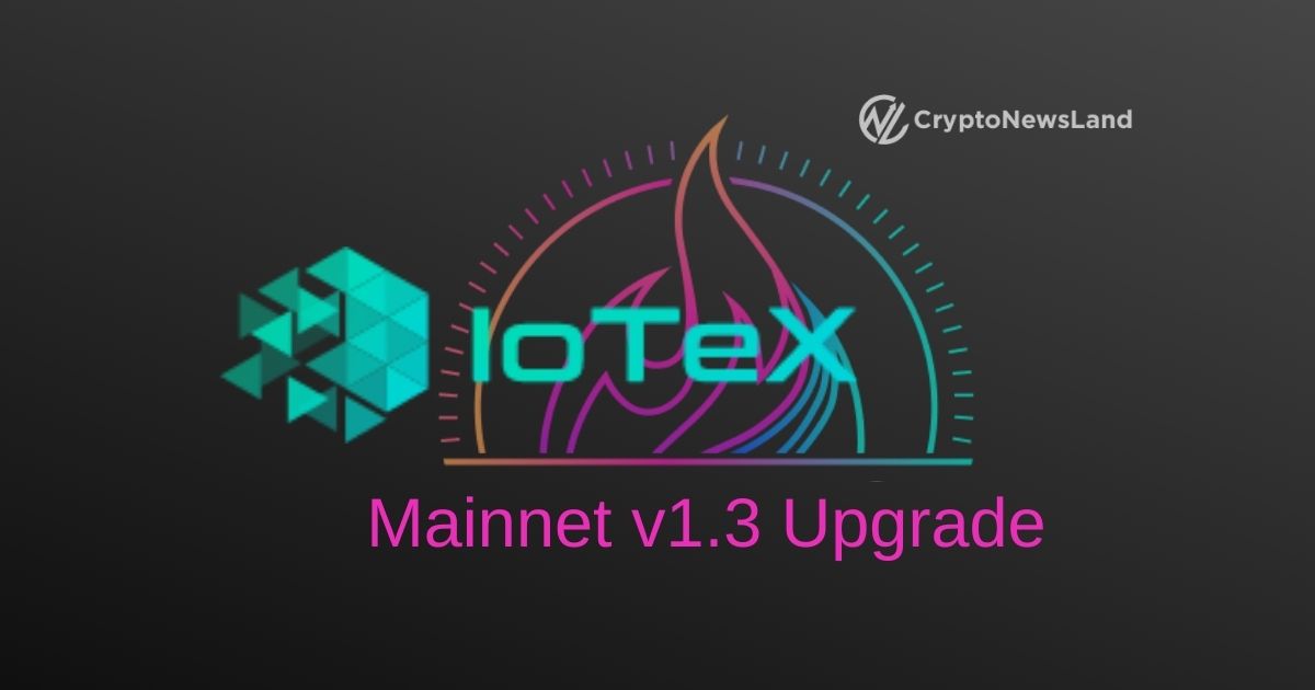 IoTeX Announces Mainnet v1.3 Upgrade
