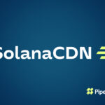 Pipe Network Launches SolanaCDN: A Free, Open-Source Validator Client With Built-In Acceleration for Solana